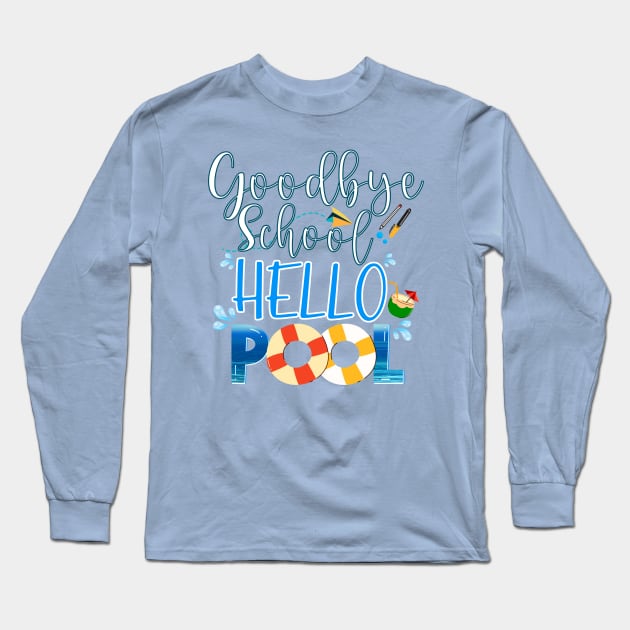 Goodbye School Hello Pool Last Day Of School Summer Long Sleeve T-Shirt by Howtotails